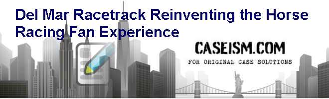 Del Mar Racetrack: Reinventing the Horse Racing Fan Experience Case Solution Del Mar Racetrack: Reinventing the Horse Racing Fan Experience Case Solution